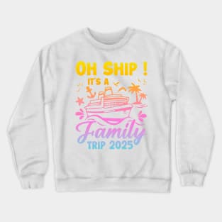 Family cruise 2025 Oh Ship It's A Family Trip Gift For for Women Men Crewneck Sweatshirt